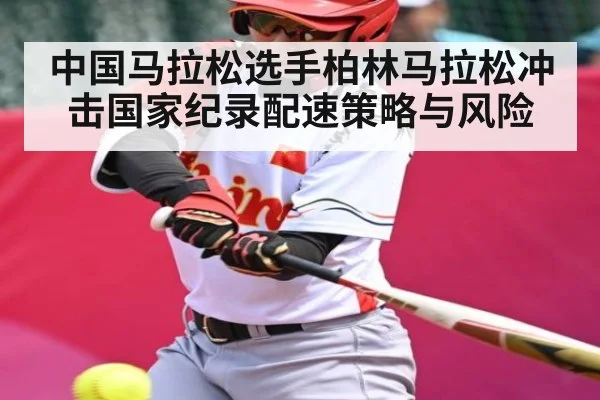 中国马拉松选手柏林马拉松冲击国家纪录配速策略与风险